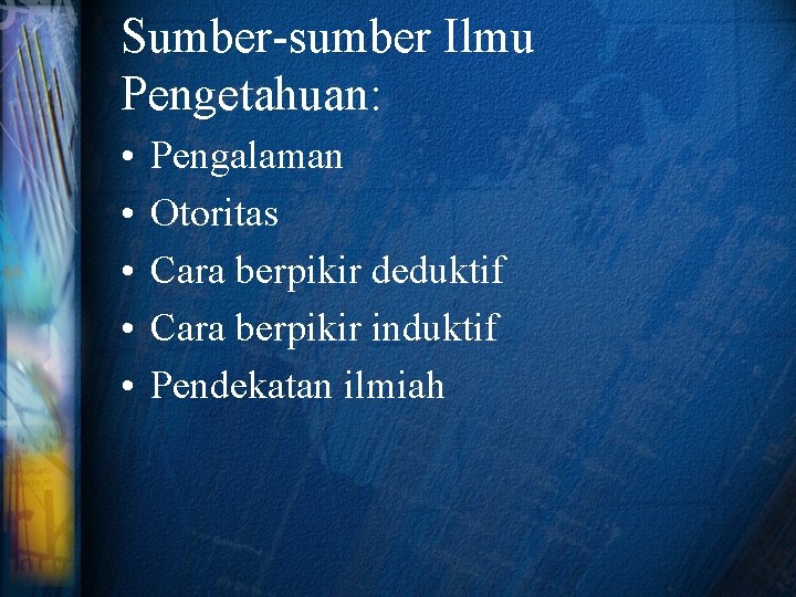 Sumber-sumber Ilmu Pengetahuan: • • • Pengalaman Otoritas Cara berpikir deduktif Cara berpikir induktif