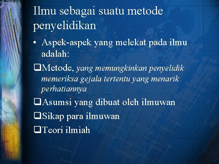 Ilmu sebagai suatu metode penyelidikan • Aspek-aspek yang melekat pada ilmu adalah: q. Metode,