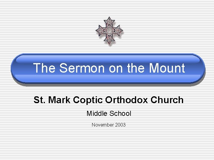 The Sermon on the Mount St. Mark Coptic Orthodox Church Middle School November 2003