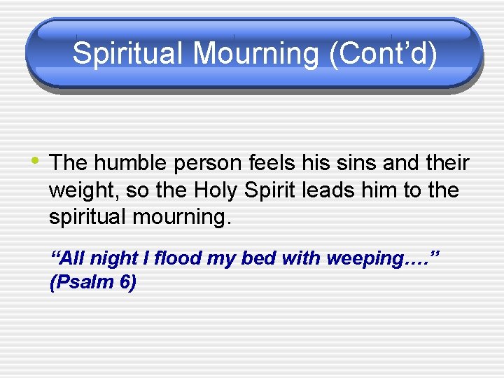 Spiritual Mourning (Cont’d) • The humble person feels his sins and their weight, so