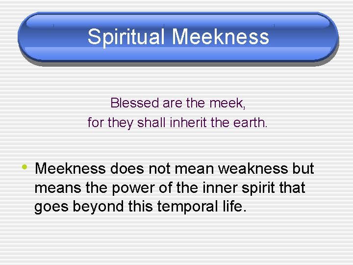 Spiritual Meekness Blessed are the meek, for they shall inherit the earth. • Meekness