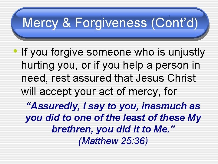 Mercy & Forgiveness (Cont’d) • If you forgive someone who is unjustly hurting you,