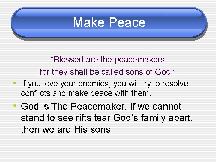 Make Peace “Blessed are the peacemakers, for they shall be called sons of God.