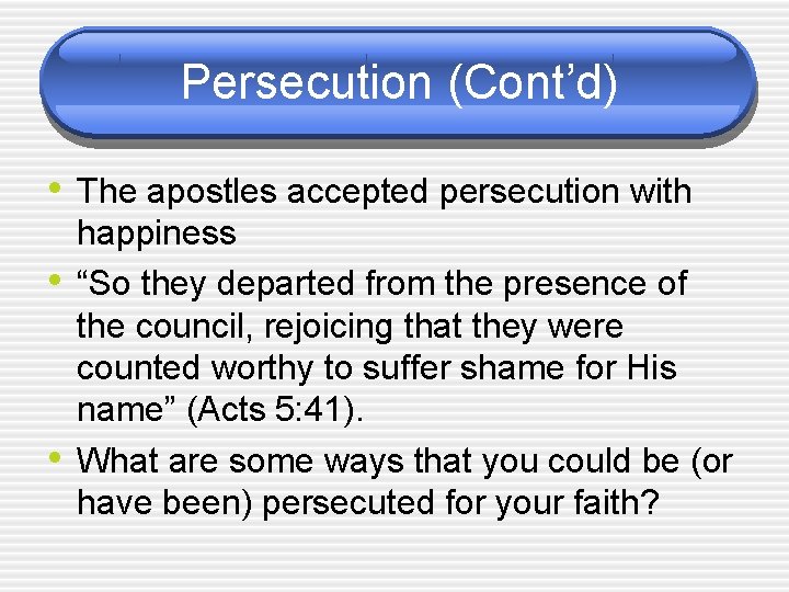 Persecution (Cont’d) • The apostles accepted persecution with • • happiness “So they departed