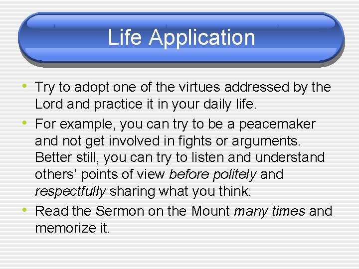 Life Application • Try to adopt one of the virtues addressed by the •