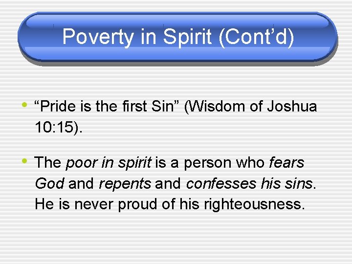 Poverty in Spirit (Cont’d) • “Pride is the first Sin” (Wisdom of Joshua 10: