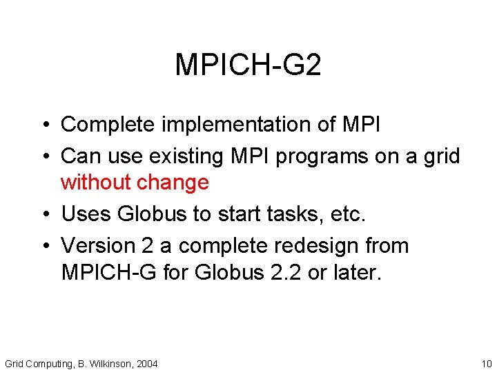 MPICH-G 2 • Complete implementation of MPI • Can use existing MPI programs on