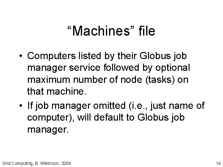 “Machines” file • Computers listed by their Globus job manager service followed by optional