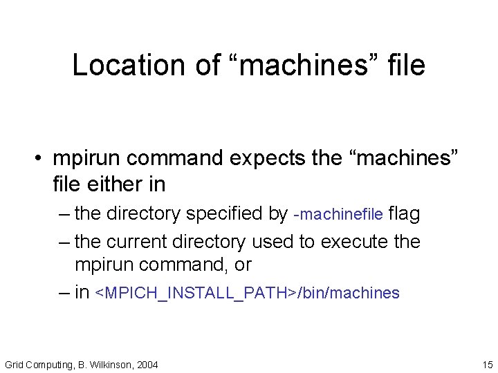 Location of “machines” file • mpirun command expects the “machines” file either in –