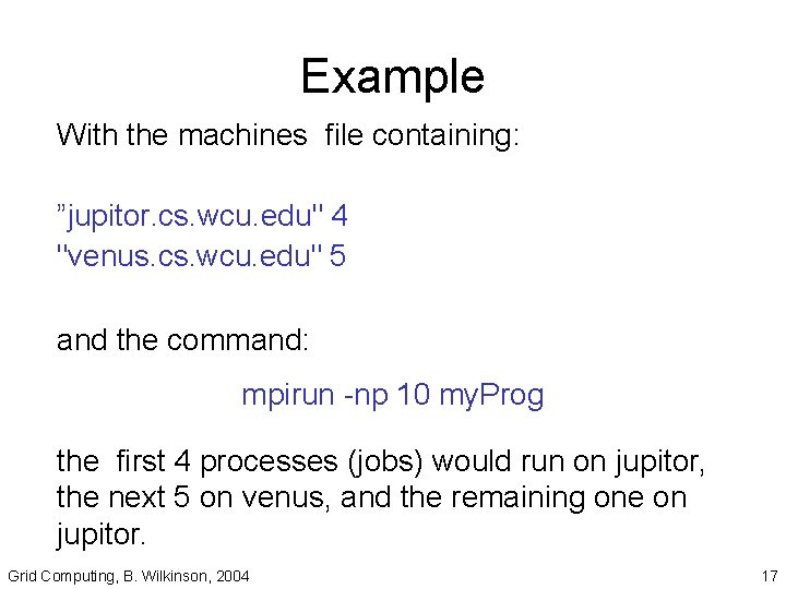 Example With the machines file containing: ”jupitor. cs. wcu. edu" 4 "venus. cs. wcu.