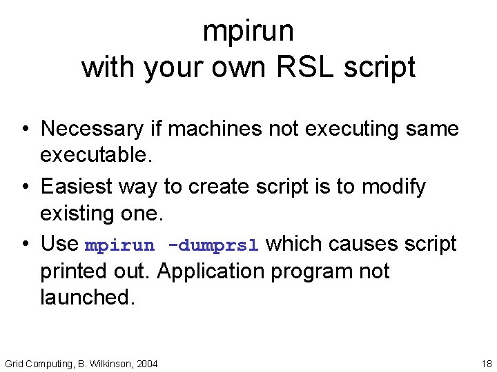 mpirun with your own RSL script • Necessary if machines not executing same executable.