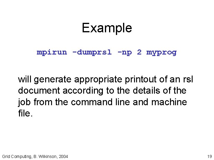 Example mpirun -dumprsl -np 2 myprog will generate appropriate printout of an rsl document