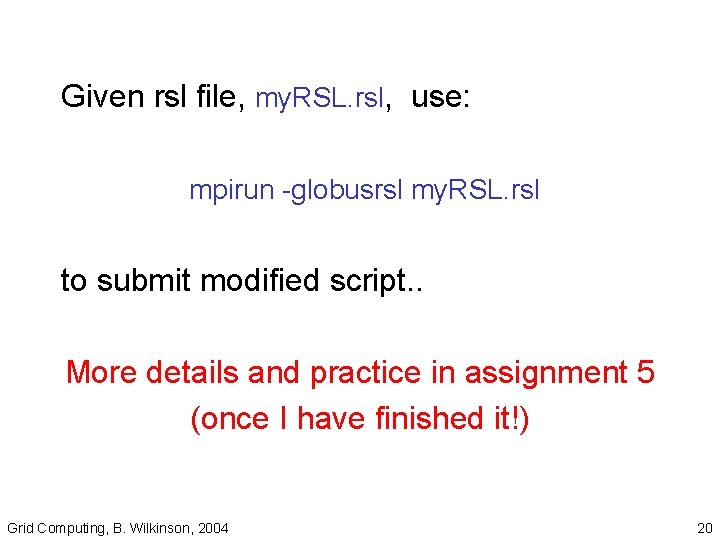 Given rsl file, my. RSL. rsl, use: mpirun -globusrsl my. RSL. rsl to submit
