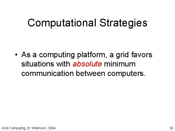 Computational Strategies • As a computing platform, a grid favors situations with absolute minimum