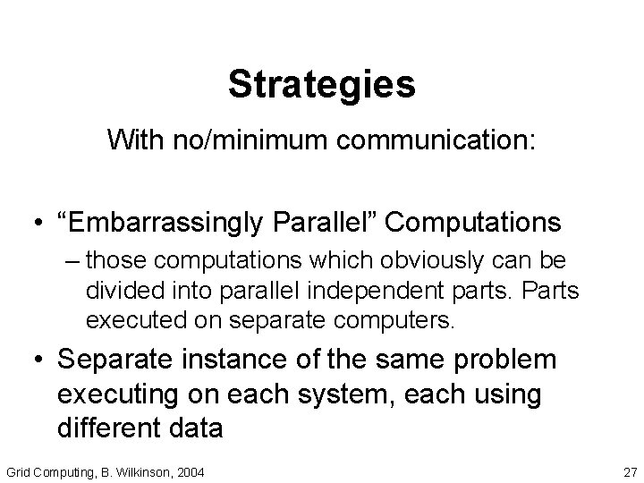 Strategies With no/minimum communication: • “Embarrassingly Parallel” Computations – those computations which obviously can