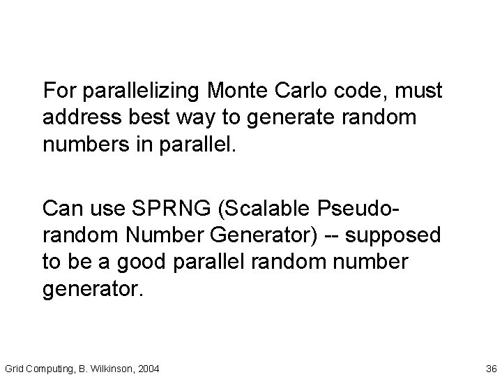 For parallelizing Monte Carlo code, must address best way to generate random numbers in