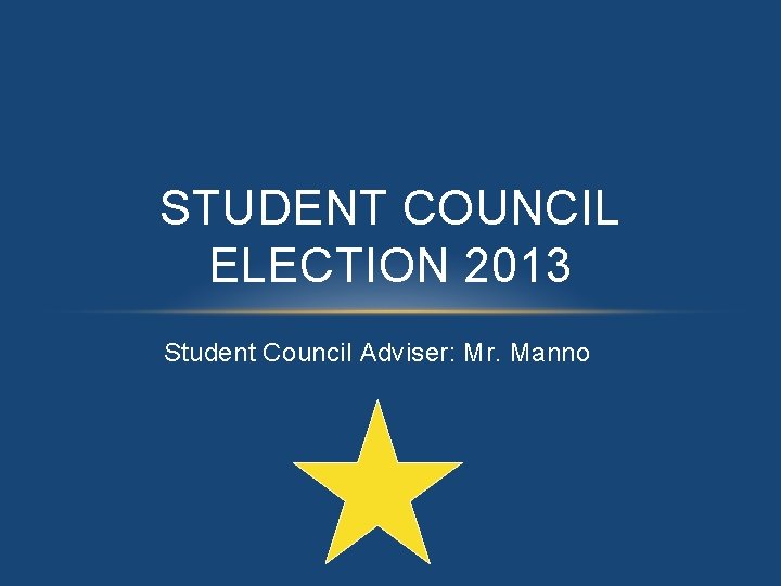 STUDENT COUNCIL ELECTION 2013 Student Council Adviser: Mr. Manno 