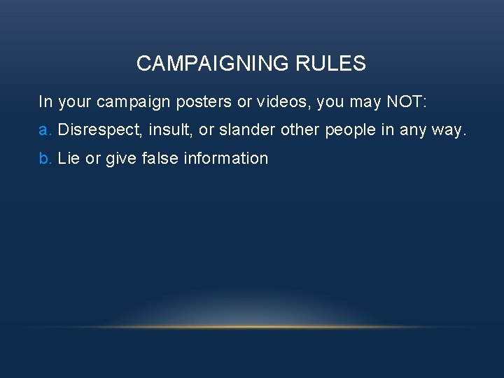 CAMPAIGNING RULES In your campaign posters or videos, you may NOT: a. Disrespect, insult,