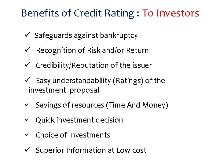 Benefits of Credit Rating : To Investors ü Safeguards against bankruptcy ü Recognition of