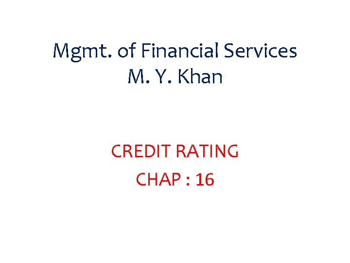 Mgmt. of Financial Services M. Y. Khan CREDIT RATING CHAP : 16 