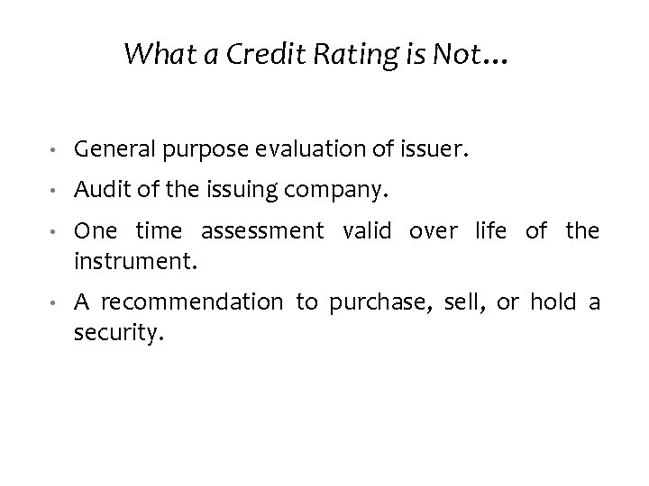 What a Credit Rating is Not… • General purpose evaluation of issuer. • Audit