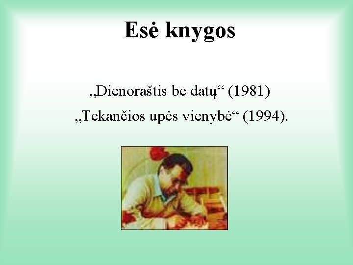 Esė knygos „Dienoraštis be datų“ (1981) „Tekančios upės vienybė“ (1994). 