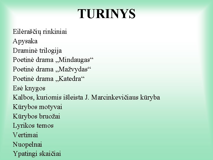 TURINYS Eilėraščių rinkiniai Apysaka Draminė trilogija Poetinė drama „Mindaugas“ Poetinė drama „Mažvydas“ Poetinė drama