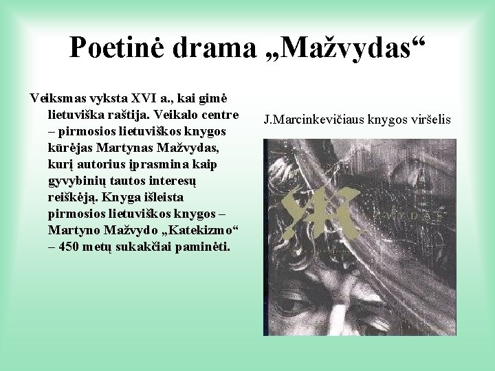 Poetinė drama „Mažvydas“ Veiksmas vyksta XVI a. , kai gimė lietuviška raštija. Veikalo centre