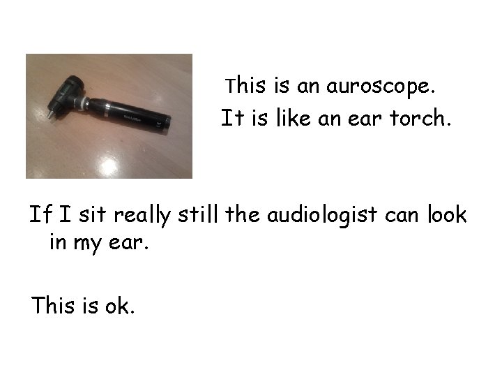  • • • This is an auroscope. It is like an ear torch.