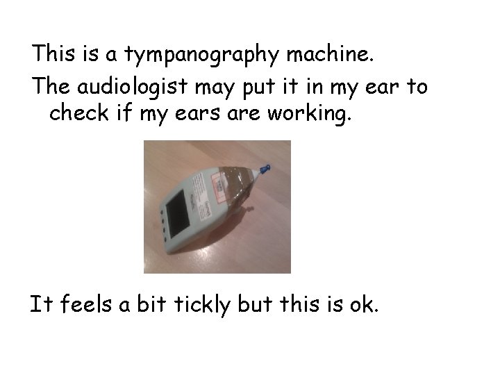 This is a tympanography machine. The audiologist may put it in my ear to