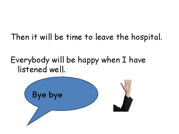 Then it will be time to leave the hospital. Everybody will be happy when