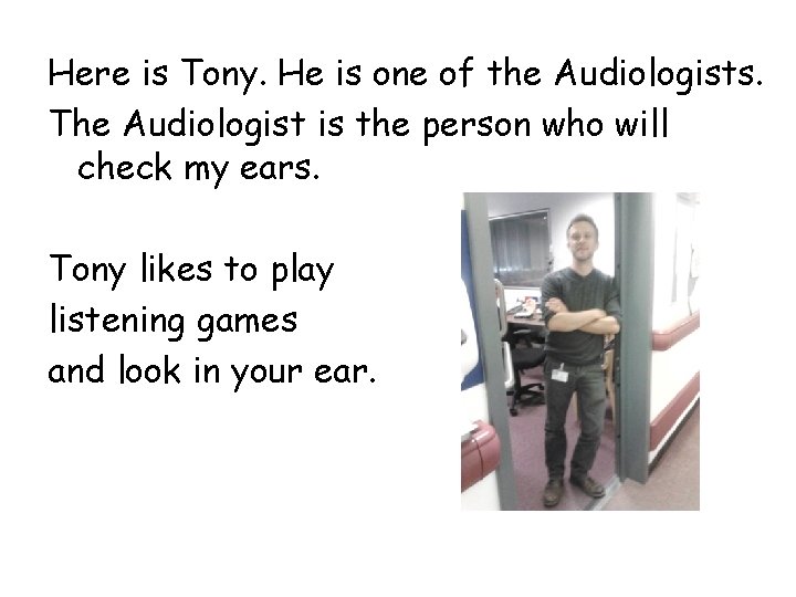 Here is Tony. He is one of the Audiologists. The Audiologist is the person