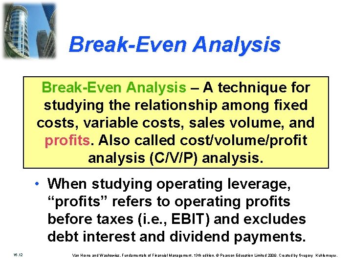 Break-Even Analysis – A technique for studying the relationship among fixed costs, variable costs,