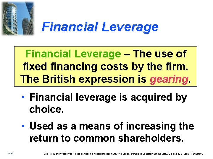 Financial Leverage – The use of fixed financing costs by the firm. The British