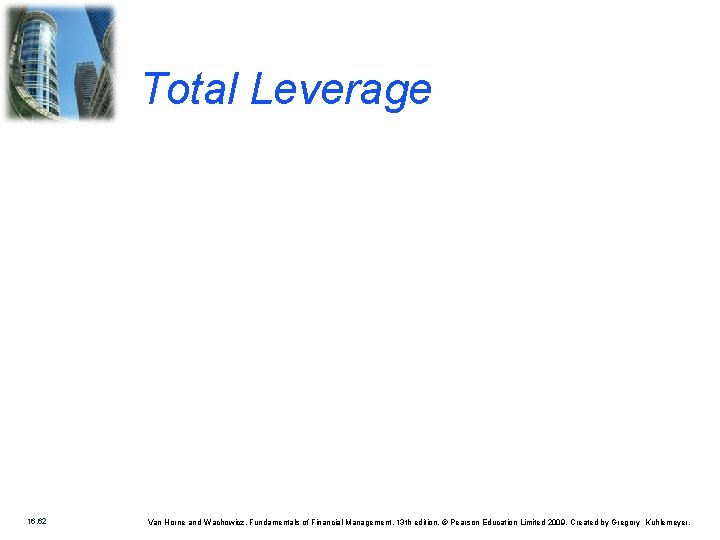 Total Leverage 16. 62 Van Horne and Wachowicz, Fundamentals of Financial Management, 13 th