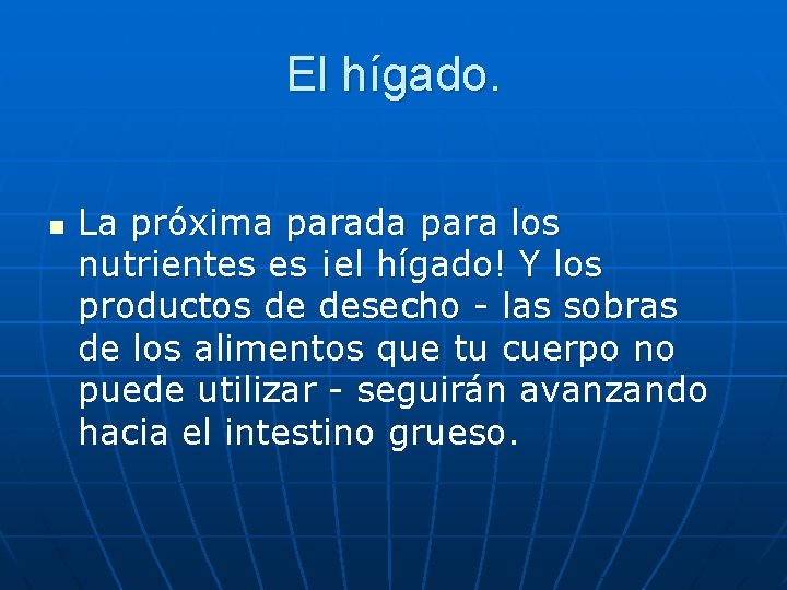 El hígado. n La próxima parada para los nutrientes es ¡el hígado! Y los