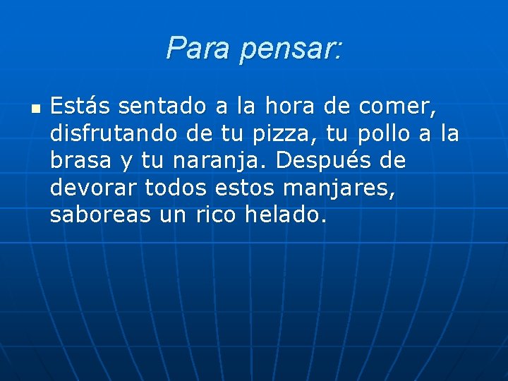 Para pensar: n Estás sentado a la hora de comer, disfrutando de tu pizza,