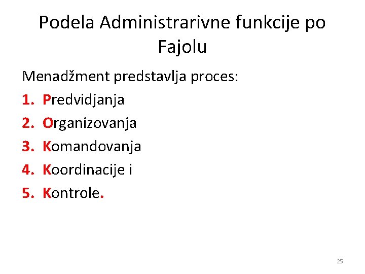 Podela Administrarivne funkcije po Fajolu Menadžment predstavlja proces: 1. Predvidjanja 2. Organizovanja 3. Komandovanja