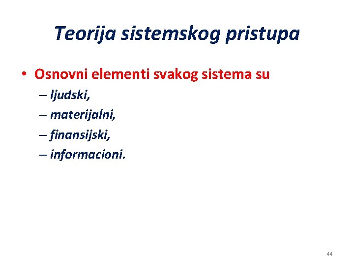 Teorija sistemskog pristupa • Osnovni elementi svakog sistema su – ljudski, – materijalni, –