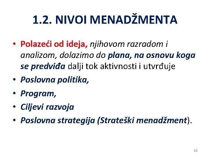 1. 2. NIVOI MENADŽMENTA • Polazeći od ideja, njihovom razradom i analizom, dolazimo do