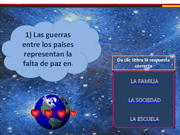 1) Las guerras entre los países representan la falta de paz en: Da clic