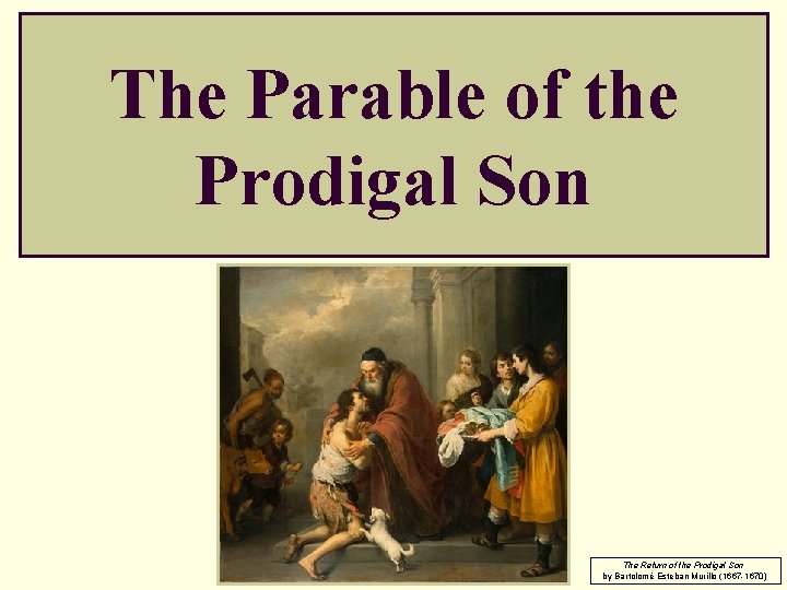 The Parable of the Prodigal Son The Return of the Prodigal Son by Bartolomé