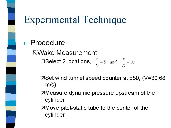 Experimental Technique ã Procedure ãWake Measurement: äSelect 2 locations, äSet wind tunnel speed counter Experimental Technique ã Procedure ãWake Measurement: äSelect 2 locations, äSet wind tunnel speed counter