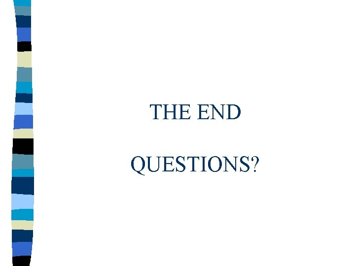 THE END QUESTIONS? THE END QUESTIONS?