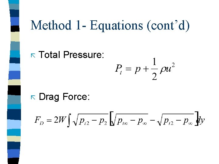 Method 1 - Equations (cont’d) ã Total Pressure: ã Drag Force: Method 1 - Equations (cont’d) ã Total Pressure: ã Drag Force:
