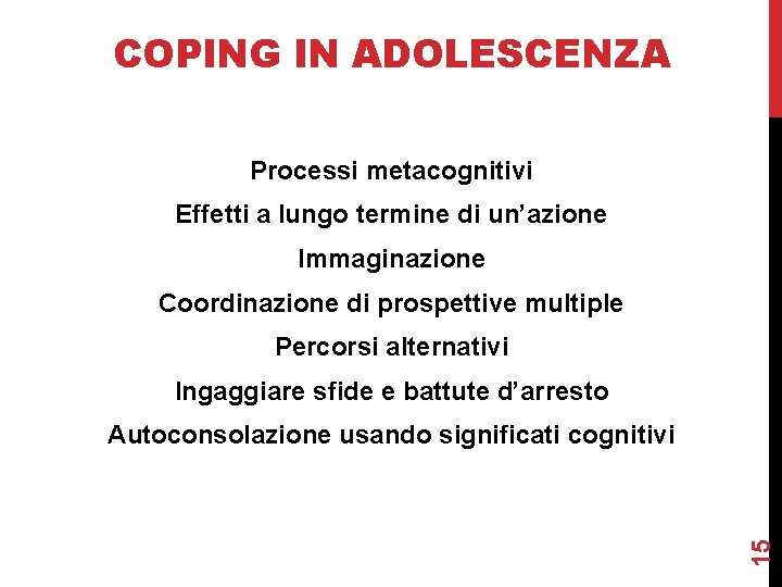 COPING IN ADOLESCENZA Processi metacognitivi Effetti a lungo termine di un’azione Immaginazione Coordinazione di