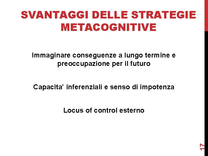 SVANTAGGI DELLE STRATEGIE METACOGNITIVE Immaginare conseguenze a lungo termine e preoccupazione per il futuro