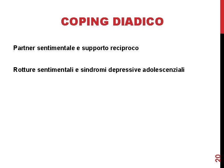 COPING DIADICO Partner sentimentale e supporto reciproco 20 Rotture sentimentali e sindromi depressive adolescenziali