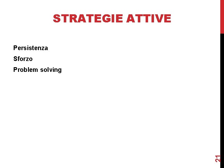STRATEGIE ATTIVE Persistenza Sforzo 21 Problem solving STRATEGIE ATTIVE Persistenza Sforzo 21 Problem solving