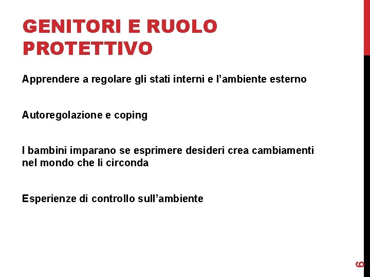 GENITORI E RUOLO PROTETTIVO Apprendere a regolare gli stati interni e l’ambiente esterno Autoregolazione GENITORI E RUOLO PROTETTIVO Apprendere a regolare gli stati interni e l’ambiente esterno Autoregolazione